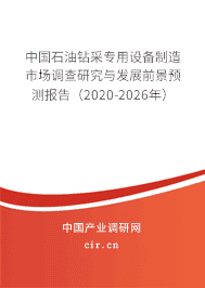 石油鉆采專用設(shè)備制造市場(chǎng)調(diào)查研究與發(fā)展前景預(yù)測(cè)報(bào)告(2020-2026年)